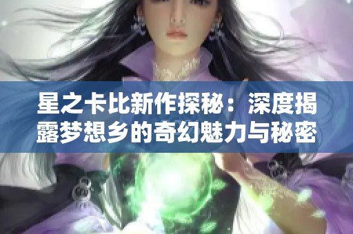 星之卡比新作探秘：深度揭露夢想鄉的奇幻魅力與秘密