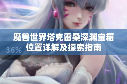 魔獸世界塔克雷桑深淵寶箱位置詳解及探索指南