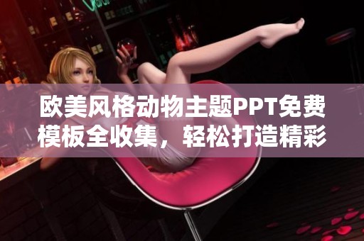 歐美風格動物主題PPT免費模板全收集，輕松打造精彩演示內(nèi)容