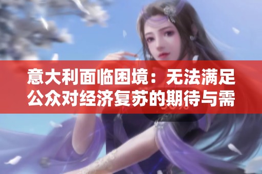 意大利面臨困境：無法滿足公眾對經濟復蘇的期待與需求
