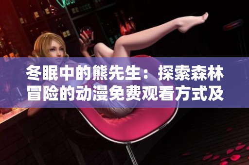 冬眠中的熊先生：探索森林冒險的動漫免費觀看方式及其魅力