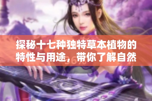 探秘十七種獨特草本植物的特性與用途，帶你了解自然的奇妙世界