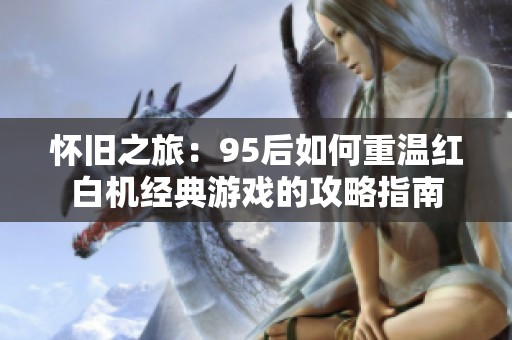懷舊之旅：95后如何重溫紅白機經典游戲的攻略指南