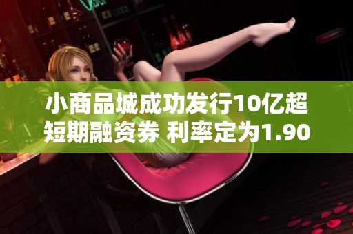 小商品城成功發行10億超短期融資券 利率定為1.90%