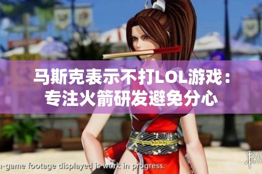 馬斯克表示不打LOL游戲：專注火箭研發避免分心