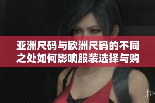 亞洲尺碼與歐洲尺碼的不同之處如何影響服裝選擇與購買體驗