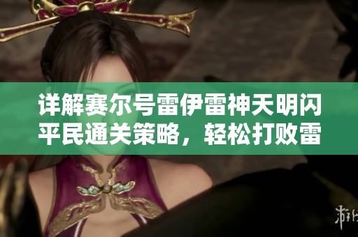 詳解賽爾號雷伊雷神天明閃平民通關策略，輕松打敗雷伊新技能心得分享