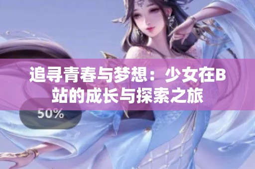 追尋青春與夢想：少女在B站的成長與探索之旅