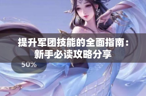 提升軍團技能的全面指南：新手必讀攻略分享