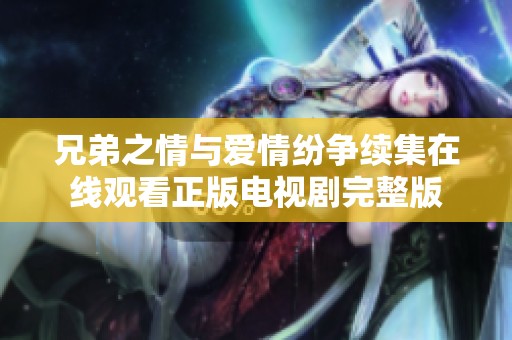 兄弟之情與愛情紛爭續集在線觀看正版電視劇完整版