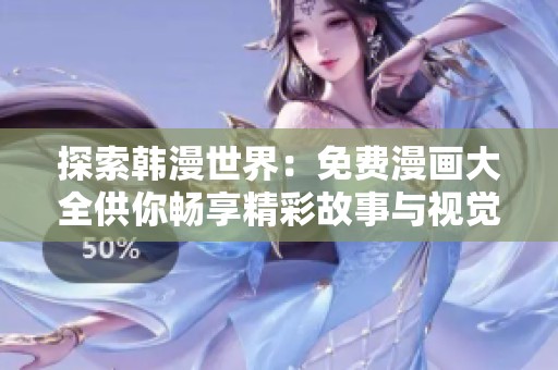 探索韓漫世界：免費漫畫大全供你暢享精彩故事與視覺盛宴