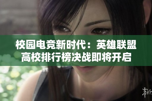 校園電競新時代：英雄聯(lián)盟高校排行榜決戰(zhàn)即將開啟