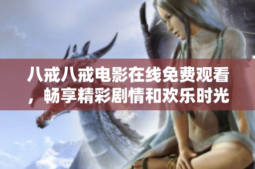 八戒八戒電影在線免費觀看，暢享精彩劇情和歡樂時光