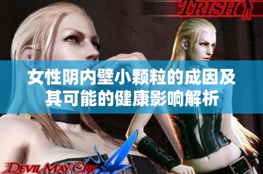 女性陰內壁小顆粒的成因及其可能的健康影響解析