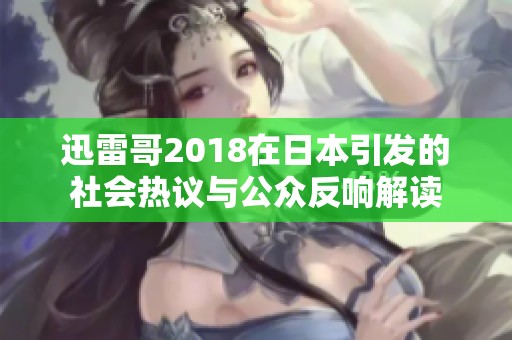 迅雷哥2018在日本引發(fā)的社會熱議與公眾反響解讀