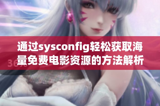 通過sysconfig輕松獲取海量免費電影資源的方法解析與分享
