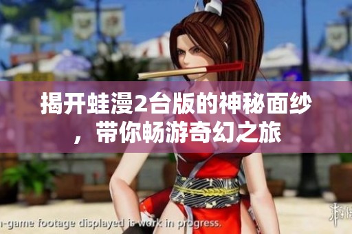 揭開蛙漫2臺版的神秘面紗，帶你暢游奇幻之旅