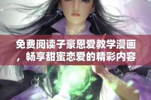 免費閱讀子豪恩愛教學漫畫，暢享甜蜜戀愛的精彩內容