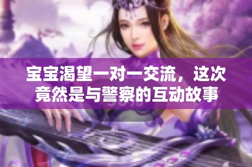 寶寶渴望一對(duì)一交流，這次竟然是與警察的互動(dòng)故事