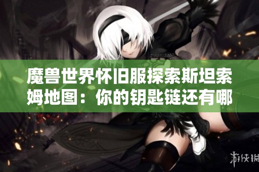 魔獸世界懷舊服探索斯坦索姆地圖：你的鑰匙鏈還有哪些缺失？