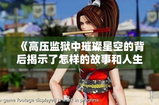 《高壓監獄中璀璨星空的背后揭示了怎樣的故事和人生哲理》