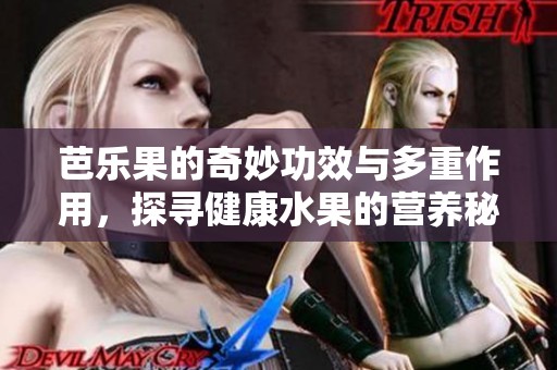 芭樂果的奇妙功效與多重作用，探尋健康水果的營養(yǎng)秘密