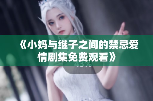 《小媽與繼子之間的禁忌愛情劇集免費觀看》