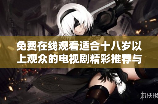 免費在線觀看適合十八歲以上觀眾的電視劇精彩推薦與指南