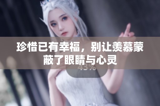 珍惜已有幸福，別讓羨慕蒙蔽了眼睛與心靈