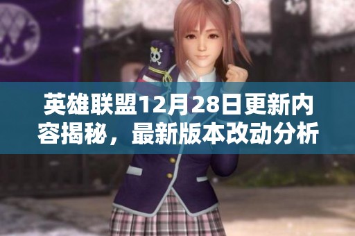 英雄聯盟12月28日更新內容揭秘，最新版本改動分析與玩家攻略分享