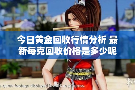 今日黃金回收行情分析 最新每克回收價格是多少呢