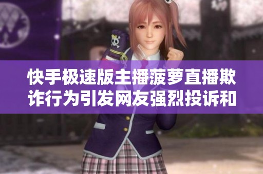 快手極速版主播菠蘿直播欺詐行為引發網友強烈投訴和關注