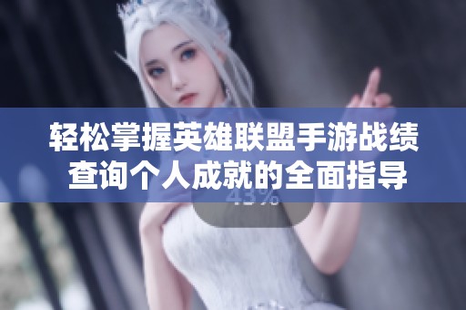 輕松掌握英雄聯盟手游戰績 查詢個人成就的全面指導