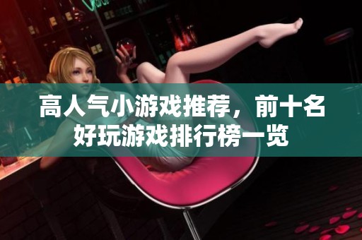 高人氣小游戲推薦，前十名好玩游戲排行榜一覽