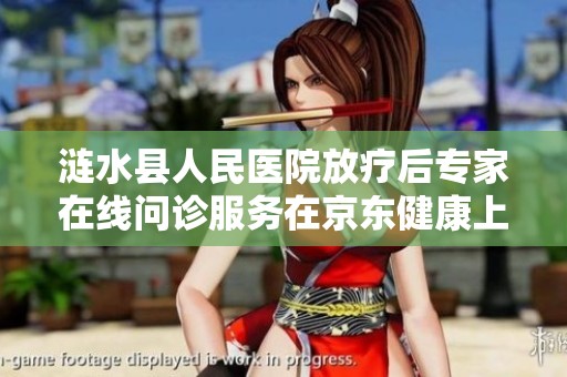 漣水縣人民醫(yī)院放療后專家在線問診服務(wù)在京東健康上線