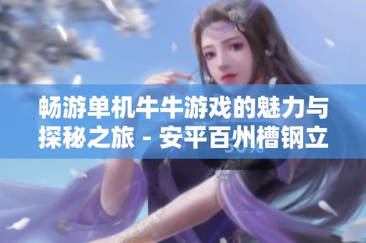 暢游單機牛牛游戲的魅力與探秘之旅 - 安平百州槽鋼立柱的精彩體驗
