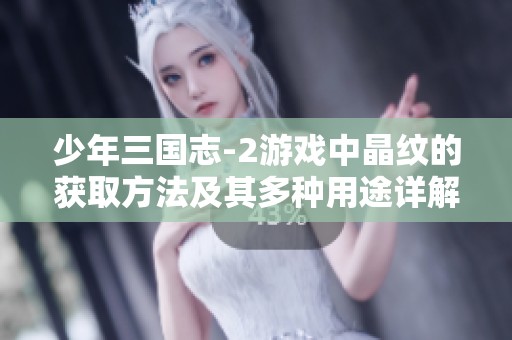少年三國志-2游戲中晶紋的獲取方法及其多種用途詳解