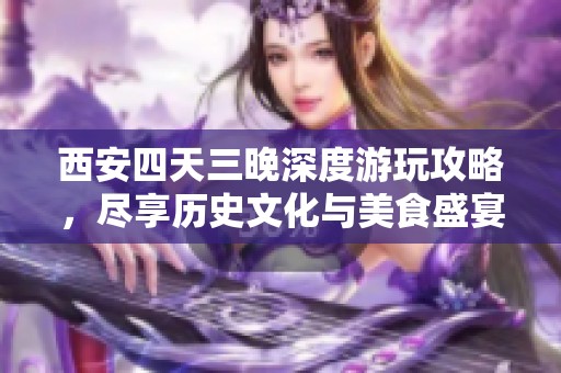 西安四天三晚深度游玩攻略，盡享歷史文化與美食盛宴
