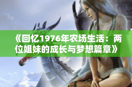 《回憶1976年農(nóng)場生活：兩位姐妹的成長與夢想篇章》