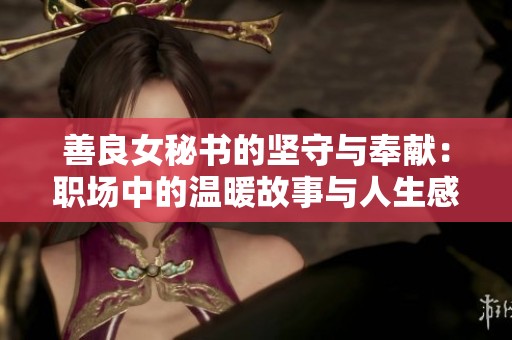 善良女秘書的堅守與奉獻：職場中的溫暖故事與人生感悟