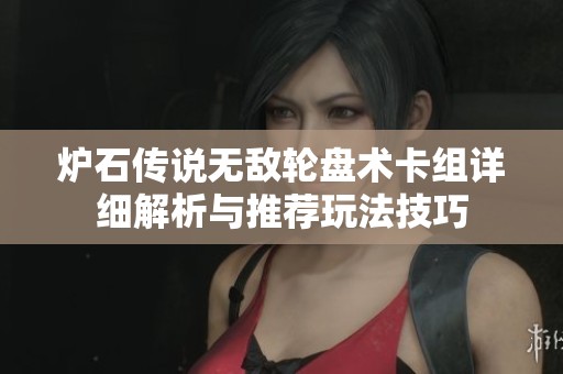 爐石傳說無敵輪盤術卡組詳細解析與推薦玩法技巧