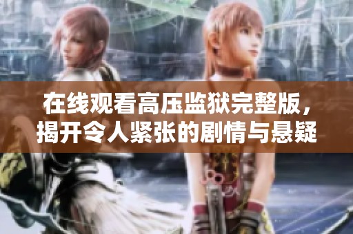 在線觀看高壓監獄完整版，揭開令人緊張的劇情與懸疑真相