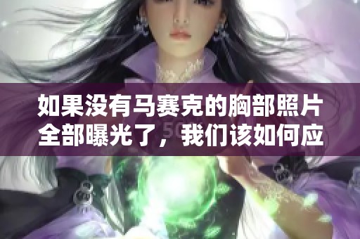 如果沒有馬賽克的胸部照片全部曝光了，我們該如何應對呢