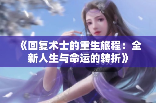 《回復(fù)術(shù)士的重生旅程：全新人生與命運(yùn)的轉(zhuǎn)折》