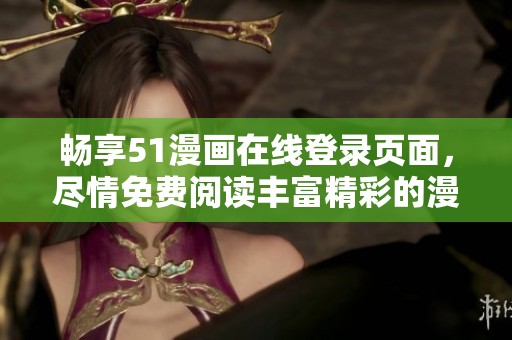 暢享51漫畫在線登錄頁面，盡情免費閱讀豐富精彩的漫畫作品