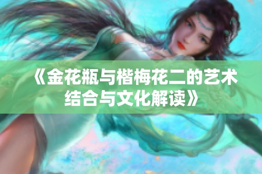 《金花瓶與楷梅花二的藝術結合與文化解讀》
