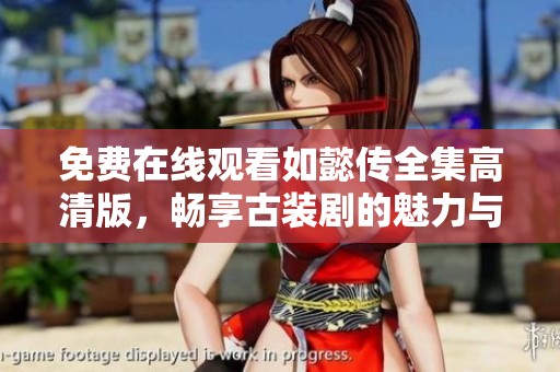 免費在線觀看如懿傳全集高清版，暢享古裝劇的魅力與情感故事