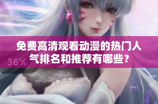免費高清觀看動漫的熱門人氣排名和推薦有哪些？