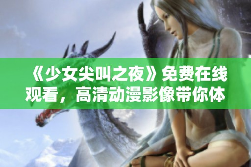 《少女尖叫之夜》免費在線觀看，高清動漫影像帶你體驗驚悚之旅