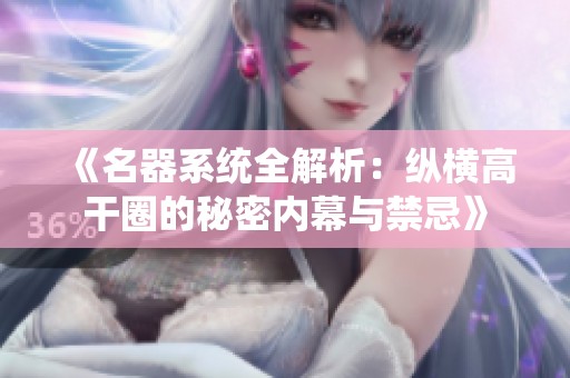 《名器系統全解析：縱橫高干圈的秘密內幕與禁忌》